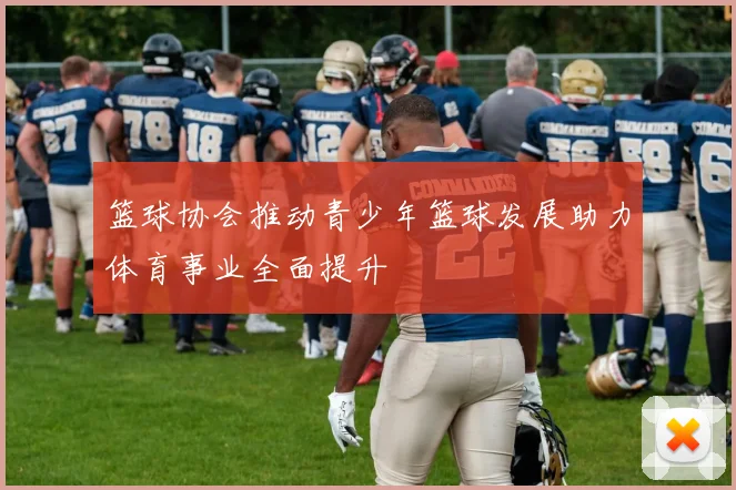 篮球协会推动青少年篮球发展助力体育事业全面提升